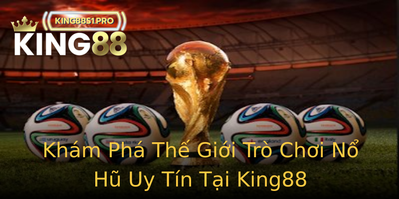 Khám Phá Thế Giới Trò Chơi Nổ Hũ Uy Tín Tại King88 Khám Phá Thế Giới Trò Chơi Nổ Hũ Uy Tín Tại King88