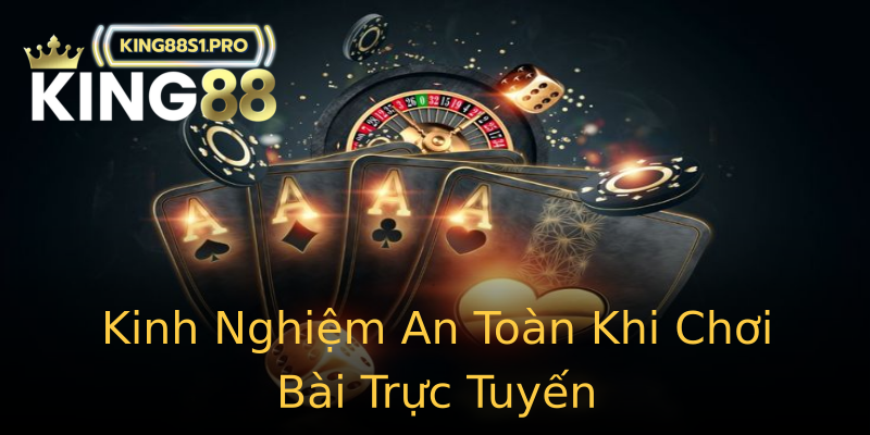Kinh Nghiệm An Toàn Khi Chơi Bài Trực Tuyến Kinh Nghiệm An Toàn Khi Chơi Bài Trực Tuyến