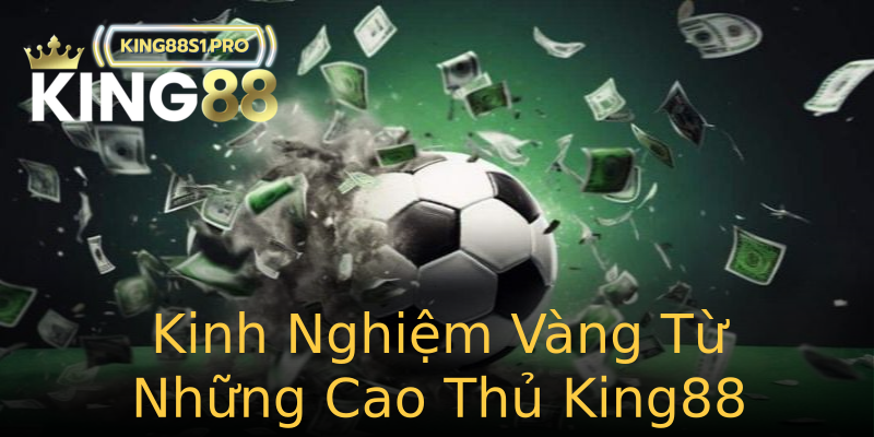 Kinh Nghiệm Vàng Từ Những Cao Thủ King88 Kinh Nghiệm Vàng Từ Những Cao Thủ King88