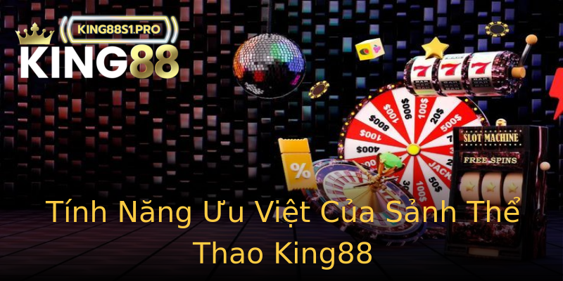 Tính Năng Ưu Việt Của Sảnh Thể Thao King88 Tính Năng Ưu Việt Của Sảnh Thể Thao King88